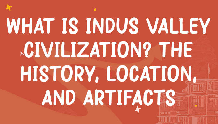 What is Indus Valley Civilization? The History, Location, and Artifacts 