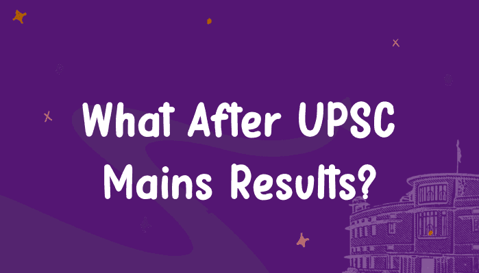 What After UPSC MAINS Results?