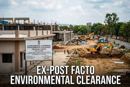 Ex-Post Facto Environmental Clearance & Retrospective Regularisation - UPSC Notes