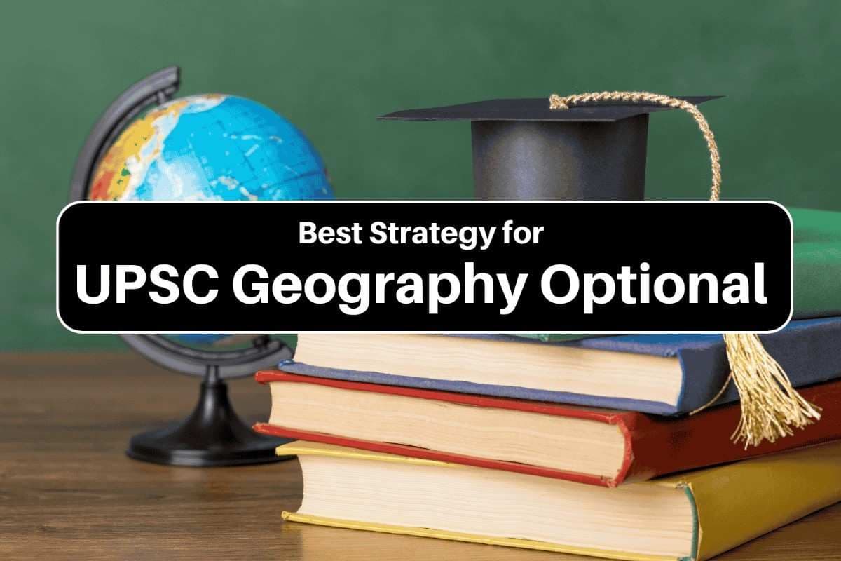 Best Strategy for UPSC Mains Geography Optional: Study Plan & Topper’s Insights