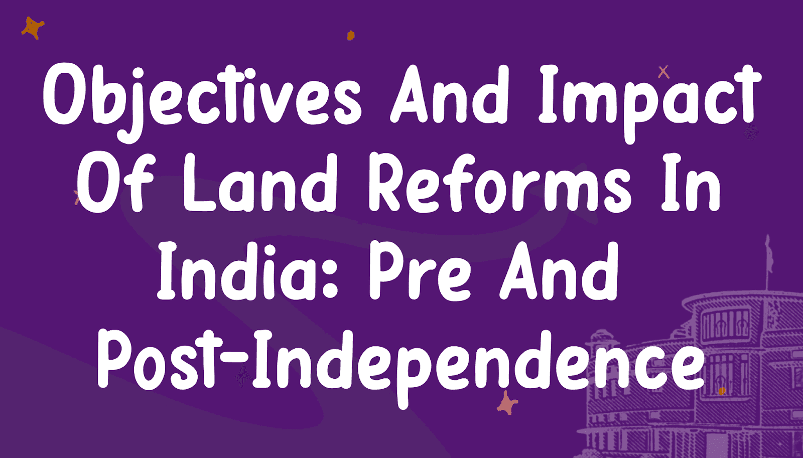 Objectives and Impact of Land Reforms in India: Pre and Post-Independence
