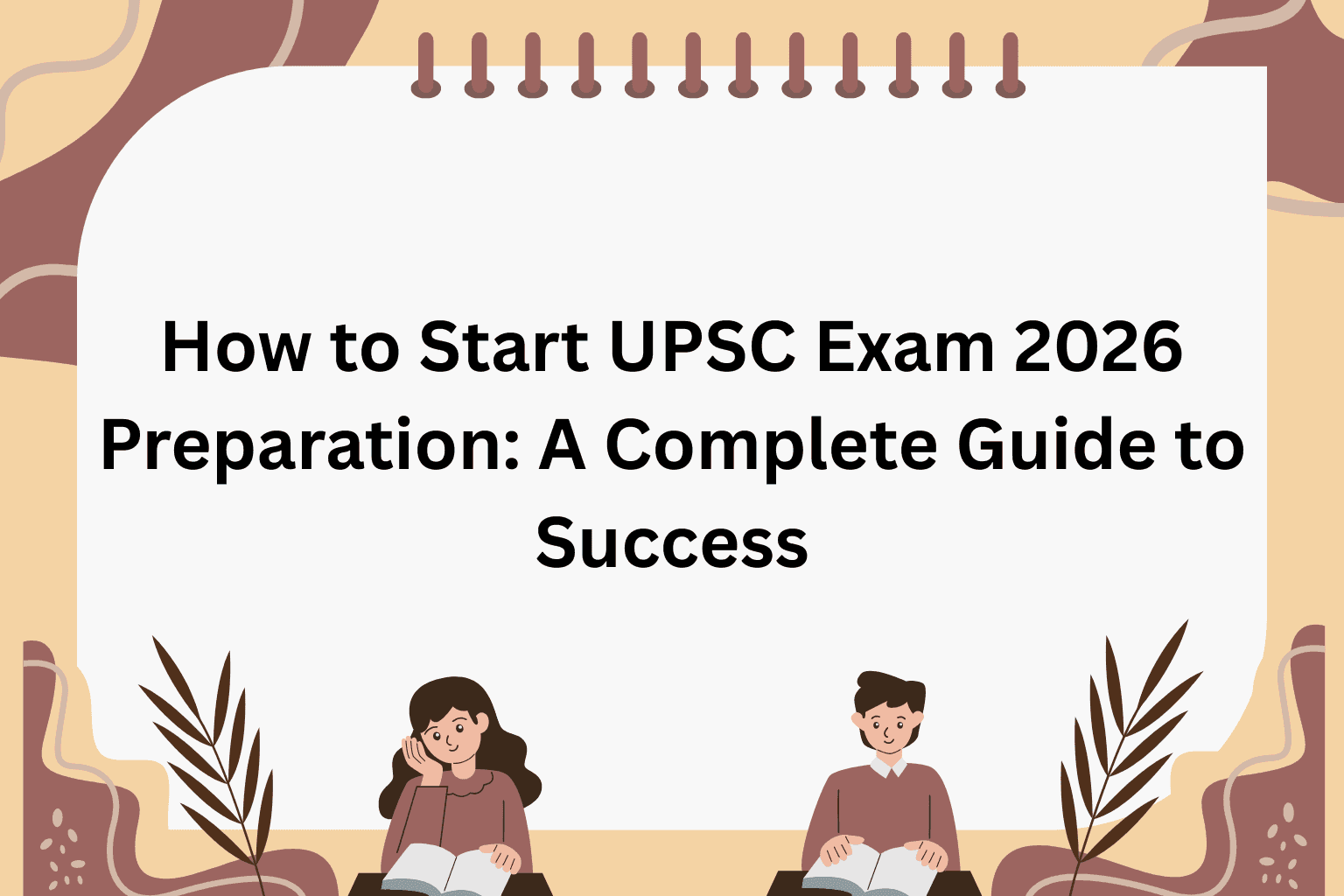 How to Start UPSC Exam 2026 Preparation: A Complete Guide to Success